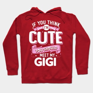 If You Think I'm Cute You should meet my Gigi Hoodie